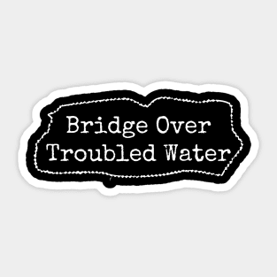 Bridge Over Troubled Water Sticker